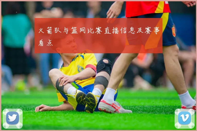 火箭队与篮网比赛直播信息及赛事看点