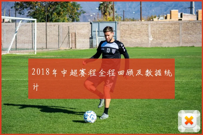2018年中超赛程全程回顾及数据统计