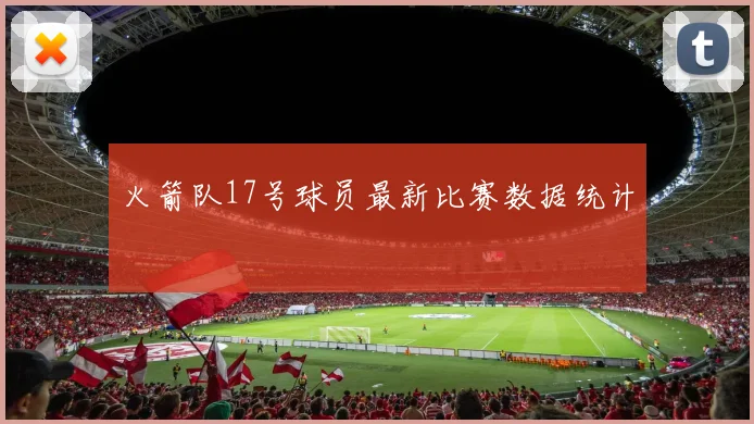 火箭队17号球员最新比赛数据统计