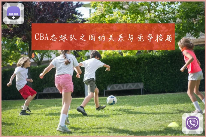 CBA各球队之间的关系与竞争格局